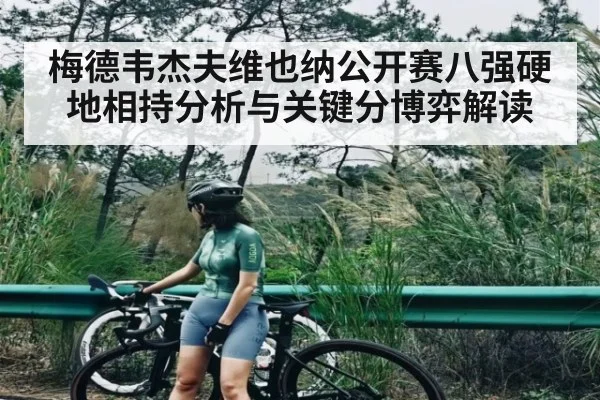 梅德韦杰夫维也纳公开赛八强硬地相持分析与关键分博弈解读